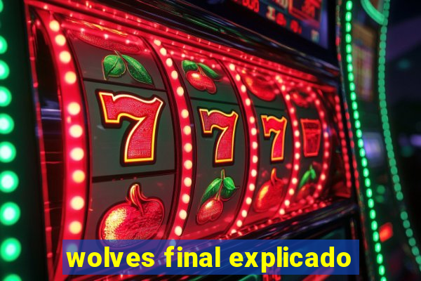 wolves final explicado